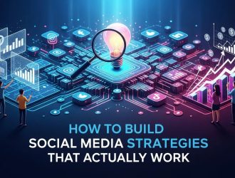How to Build Social Media Strategies That Actually Work